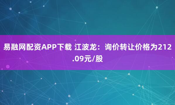 易融网配资APP下载 江波龙：询价转让价格为212.09元/股